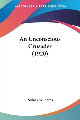bokomslag An Unconscious Crusader (1920)