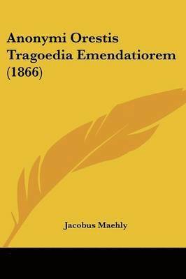 bokomslag Anonymi Orestis Tragoedia Emendatiorem (1866)