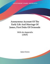 bokomslag Anonymous Account of the Early Life and Marriage of James, First Duke of Ormonde: With an Appendix (1864)