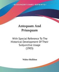 bokomslag Antequam and Priusquam: With Special Reference to the Historical Development of Their Subjunctive Usage (1903)