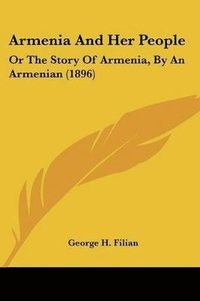 bokomslag Armenia and Her People: Or the Story of Armenia, by an Armenian (1896)