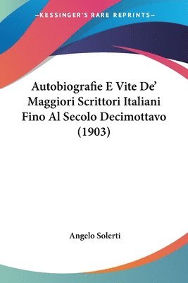 Autobiografie E Vite de' Maggiori Scrittori Italiani Fino Al Secolo Decimottavo (1903) 1