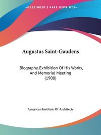 bokomslag Augustus Saint-Gaudens: Biography, Exhibition of His Works, and Memorial Meeting (1908)