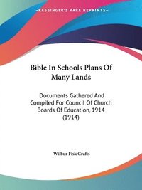 bokomslag Bible in Schools Plans of Many Lands: Documents Gathered and Compiled for Council of Church Boards of Education, 1914 (1914)