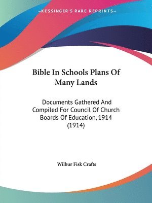 Bible in Schools Plans of Many Lands: Documents Gathered and Compiled for Council of Church Boards of Education, 1914 (1914) 1