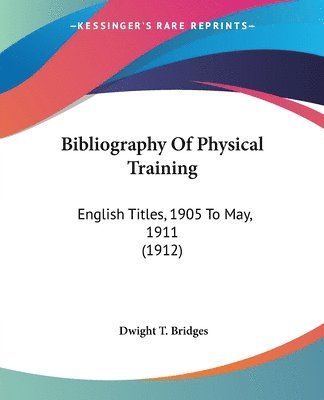 bokomslag Bibliography of Physical Training: English Titles, 1905 to May, 1911 (1912)