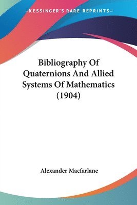 Alexander MacFarlane, Alexander Macfarlane - Bibliography Of Quaternions And Allied Systems Of Mathematics (1904), Häftad