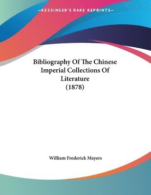 William Frederick Mayers - Bibliography Of The Chinese Imperial Collections Of Literature (1878), Häftad