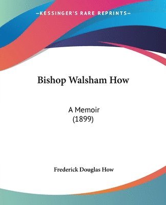 Bishop Walsham How: A Memoir (1899) 1