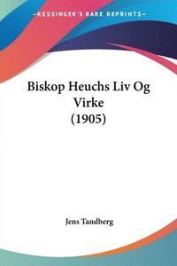 bokomslag Biskop Heuchs LIV Og Virke (1905)