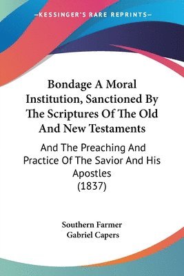 Bondage A Moral Institution, Sanctioned By The Scriptures Of The Old And New Testaments 1