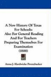 bokomslag A New History of Texas for Schools: Also for General Reading and for Teachers Preparing Themselves for Examination (1888)