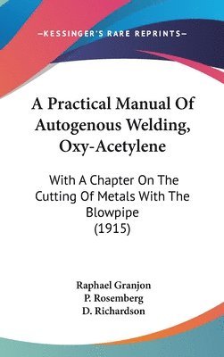 A Practical Manual of Autogenous Welding, Oxy-Acetylene: With a Chapter on the Cutting of Metals with the Blowpipe (1915) 1