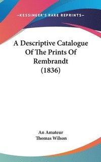 bokomslag Descriptive Catalogue Of The Prints Of Rembrandt (1836)