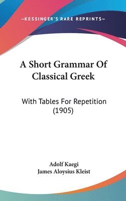 bokomslag A Short Grammar of Classical Greek: With Tables for Repetition (1905)