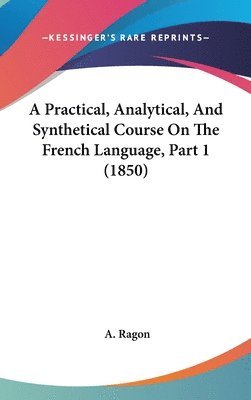 bokomslag Practical, Analytical, And Synthetical Course On The French Language, Part 1 (1850)