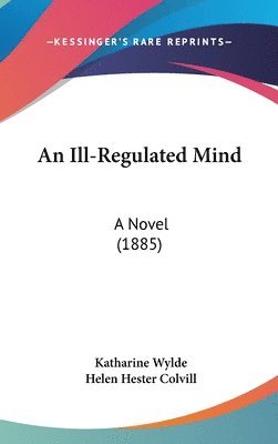 An Ill-Regulated Mind: A Novel (1885) 1