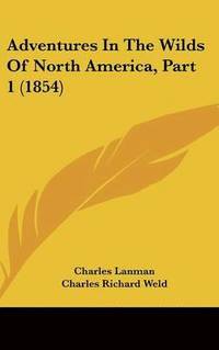 bokomslag Adventures In The Wilds Of North America, Part 1 (1854)