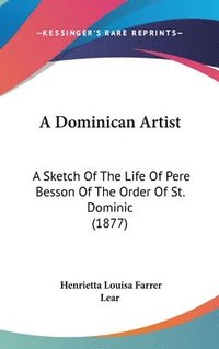 bokomslag A Dominican Artist: A Sketch of the Life of Pere Besson of the Order of St. Dominic (1877)