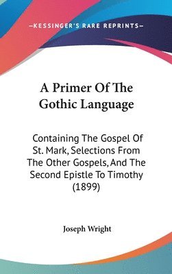 A Primer of the Gothic Language: Containing the Gospel of St. Mark, Selections from the Other Gospels, and the Second Epistle to Timothy (1899) 1