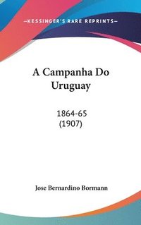 bokomslag A Campanha Do Uruguay: 1864-65 (1907)