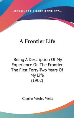 bokomslag A Frontier Life: Being a Description of My Experience on the Frontier the First Forty-Two Years of My Life (1902)