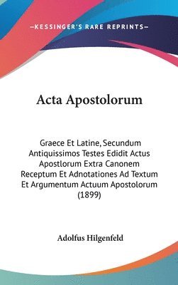 ACTA Apostolorum: Graece Et Latine, Secundum Antiquissimos Testes Edidit Actus Apostlorum Extra Canonem Receptum Et Adnotationes Ad Text 1