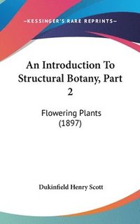 bokomslag An Introduction to Structural Botany, Part 2: Flowering Plants (1897)