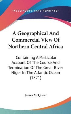 bokomslag Geographical And Commercial View Of Northern Central Africa