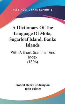 A Dictionary of the Language of Mota, Sugarloaf Island, Banks Islands: With a Short Grammar and Index (1896) 1