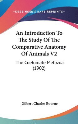 bokomslag An Introduction to the Study of the Comparative Anatomy of Animals V2: The Coelomate Metazoa (1902)