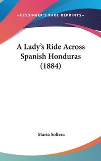 bokomslag A Lady's Ride Across Spanish Honduras (1884)