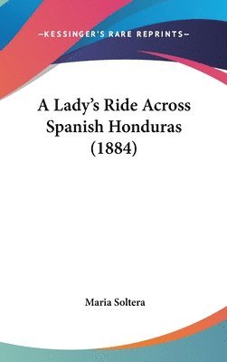 bokomslag A Lady's Ride Across Spanish Honduras (1884)