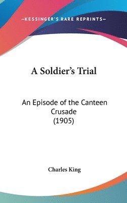 bokomslag A Soldier's Trial: An Episode of the Canteen Crusade (1905)