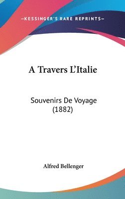 bokomslag A Travers L'Italie: Souvenirs de Voyage (1882)