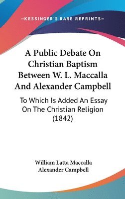 Public Debate On Christian Baptism Between W. L. MacCalla And Alexander Campbell 1