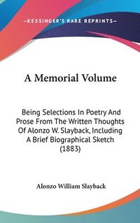 bokomslag A Memorial Volume: Being Selections in Poetry and Prose from the Written Thoughts of Alonzo W. Slayback, Including a Brief Biographical S