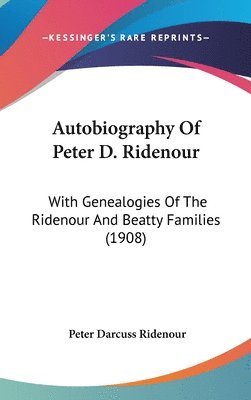 bokomslag Autobiography of Peter D. Ridenour: With Genealogies of the Ridenour and Beatty Families (1908)