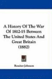 bokomslag A History of the War of 1812-15 Between the United States and Great Britain (1882)