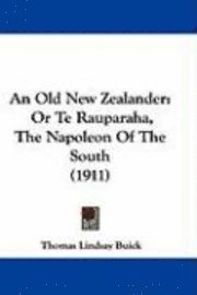 bokomslag An Old New Zealander: Or Te Rauparaha, the Napoleon of the South (1911)