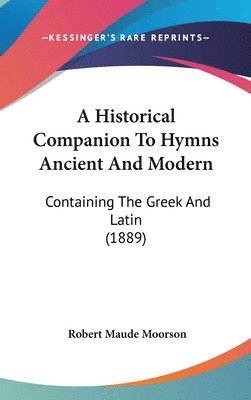 A Historical Companion to Hymns Ancient and Modern: Containing the Greek and Latin (1889) 1