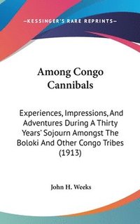 bokomslag Among Congo Cannibals: Experiences, Impressions, and Adventures During a Thirty Years' Sojourn Amongst the Boloki and Other Congo Tribes (191