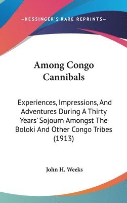 bokomslag Among Congo Cannibals: Experiences, Impressions, and Adventures During a Thirty Years' Sojourn Amongst the Boloki and Other Congo Tribes (191