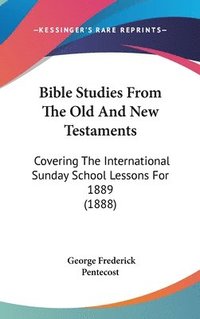 bokomslag Bible Studies from the Old and New Testaments: Covering the International Sunday School Lessons for 1889 (1888)