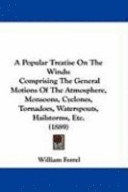 bokomslag A   Popular Treatise on the Winds: Comprising the General Motions of the Atmosphere, Monsoons, Cyclones, Tornadoes, Waterspouts, Hailstorms, Etc. (188