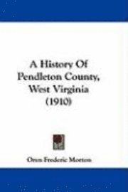 bokomslag A History of Pendleton County, West Virginia (1910)