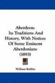 bokomslag Aberdeen: Its Traditions and History, with Notices of Some Eminent Aberdonians (1893)