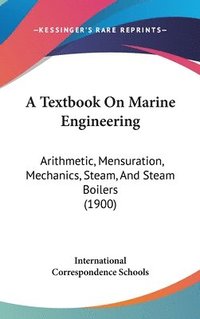 bokomslag A Textbook on Marine Engineering: Arithmetic, Mensuration, Mechanics, Steam, and Steam Boilers (1900)