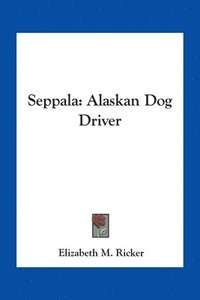 bokomslag Seppala: Alaskan Dog Driver