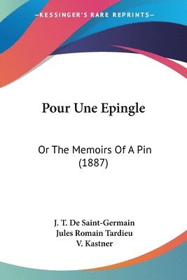 bokomslag Pour Une Epingle: Or the Memoirs of a Pin (1887)